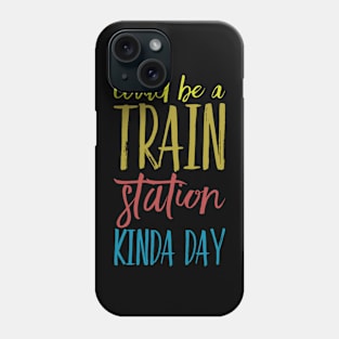 Could Be A Train Station Kinda Day Phone Case