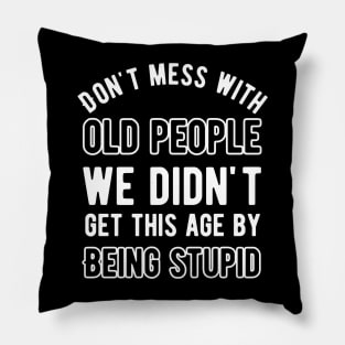 Don't mess with old people we didn't get this age by being stupid Pillow