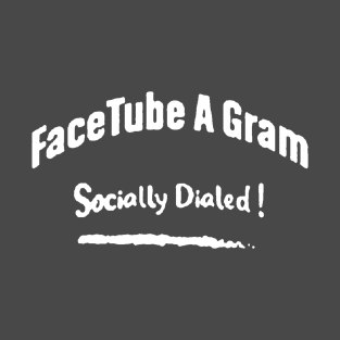 FaceTube A Gram (socially Dialed !) T-Shirt