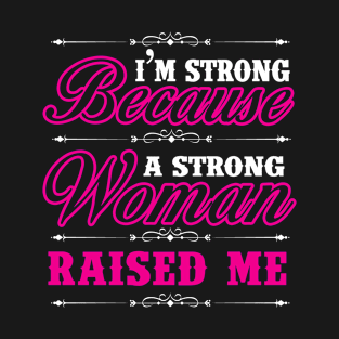 I'm Strong Because A Strong Woman Raised Me Shirt Gift Tee T-Shirt