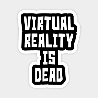 Virtual Reality is Dead (White) Magnet