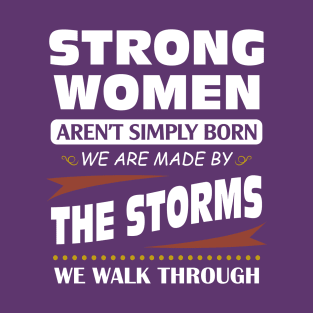 Strong women aren't simply born we are made by the storms we walk through T-Shirt