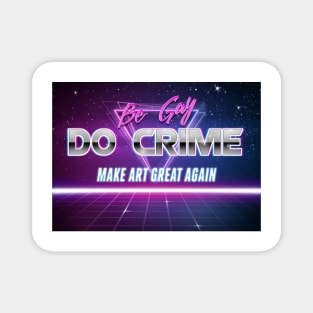 Be Gay Do Crime Make Art Great Again Retrowave Motivational Text Magnet