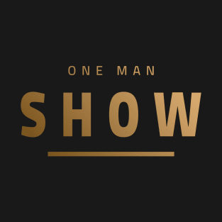 One Man Show - Be proud of yourself hot man Design T-Shirt