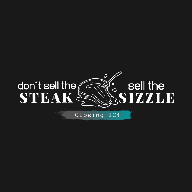 Closing 101 - Don´t sell the steak, sell the sizzle by Closer T-shirts