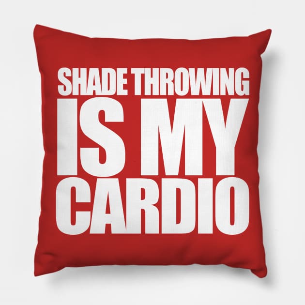 Shade Throwing is my Cardio Pillow by PopCultureShirts