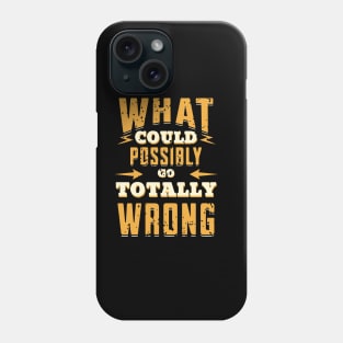 What could possibly go totally wrong Phone Case