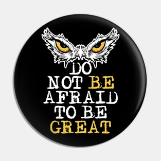 Do Not Be Afraid To Be Great. Motivational Saying Owl Eyes Pin