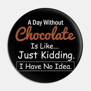 A Day Without Chocolate is Like..Just Kidding I Have No Idea Pin