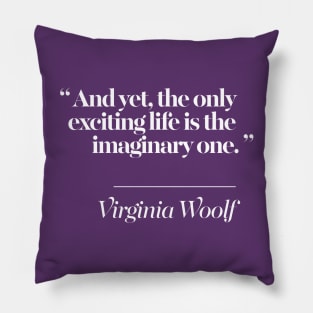 And yet, the only exciting life is the imaginary one -  Virginia Woolf Quote Pillow