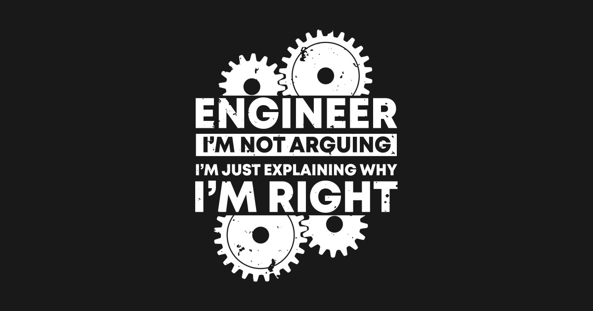 Engineers are always right! - Engineer - T-Shirt | TeePublic