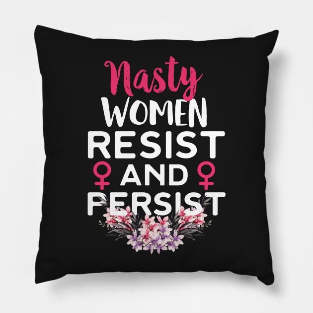 Nasty Women Resist And Persist Pillow by Eugenex