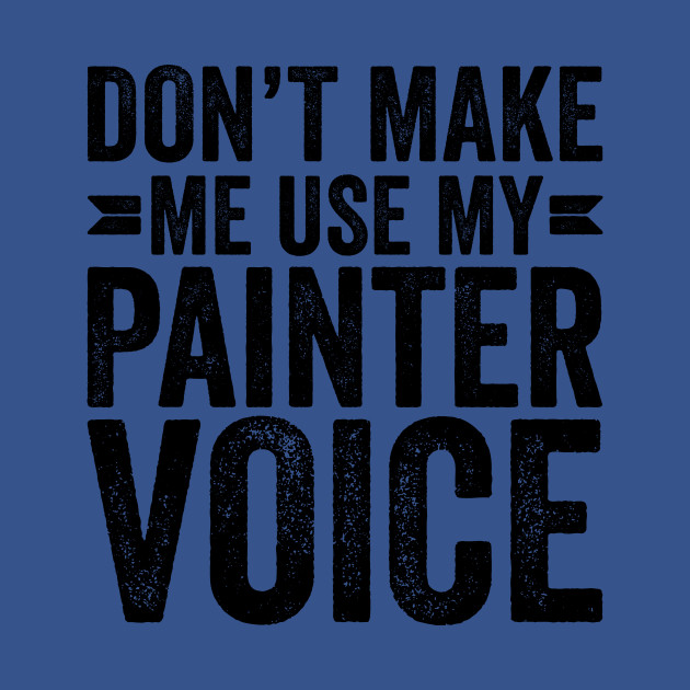 Disover Don't Make Me Use My Painter Voice - Coworker Gifts - T-Shirt