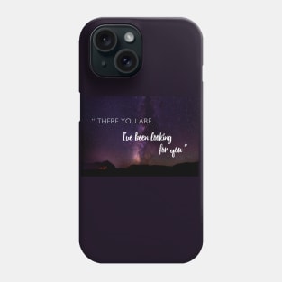 There you are. I've been looking for you. Phone Case