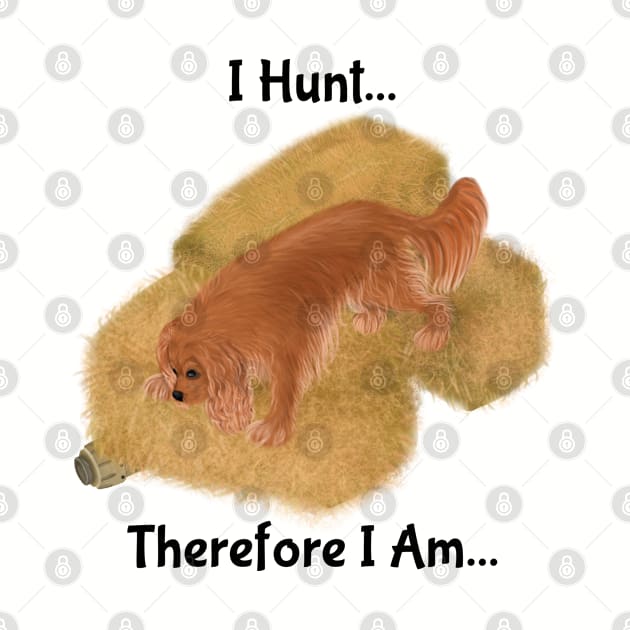 Cavalier King Charles Spaniel Barn Hunt, I Hunt Therefore I Am by Cavalier Gifts