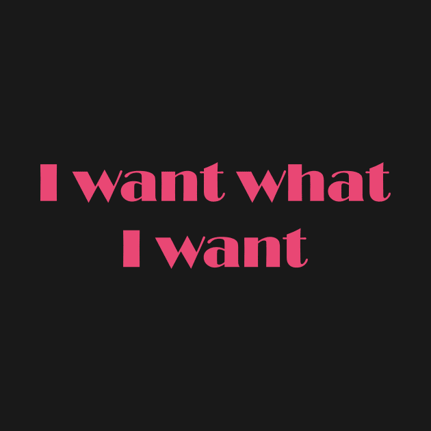 I want what I want slogan design by Anastasia Letunova