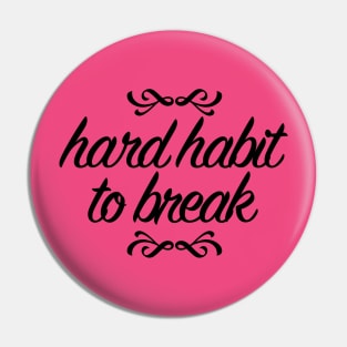 Hard Habit to Break Pin