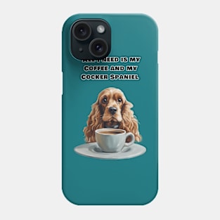 All I need is my Coffee and my cocker  Spaniel. Phone Case