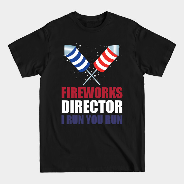 Discover Fireworks Director I Run You Run, Funny 4th Of July - Fireworks Director - T-Shirt