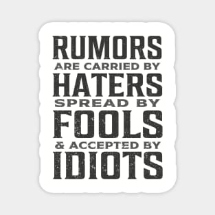 Rumors are carried by haters spread by fools and accepted by idiots Magnet