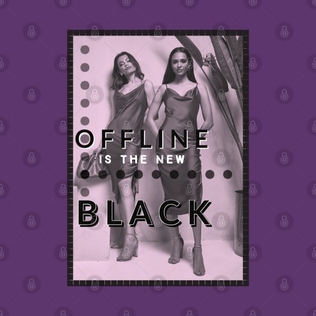 Offline Is The New Black Fashion by Persius Vagg