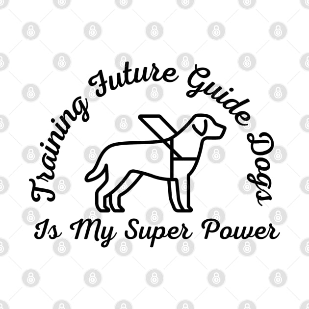 Training Future Guide Dogs Is My Super Power - Guide Dog for the Blind - Working Dog by SayWhatYouFeel