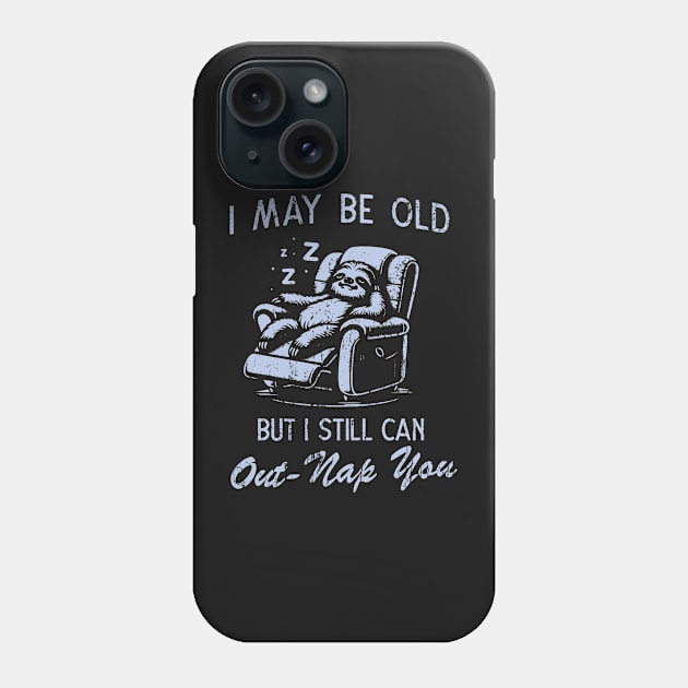 I May Be Old But I Still Can Out-Nap You Father's Day Phone Case by Depot33