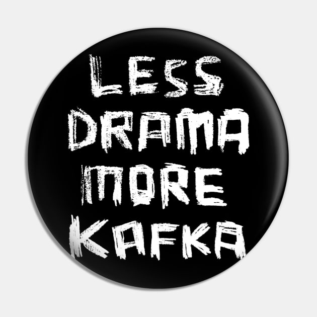 Less Drama More KAFKA, Writer Franz Kafka Pin by badlydrawnbabe