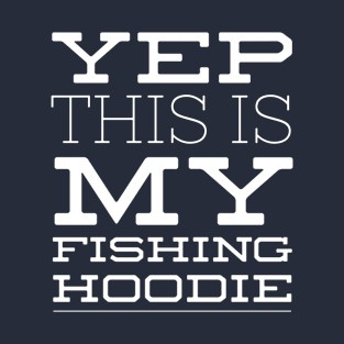 YEP THIS IS MY FISHING HOODIE T-Shirt