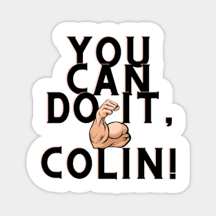 You can do it, Colin Magnet