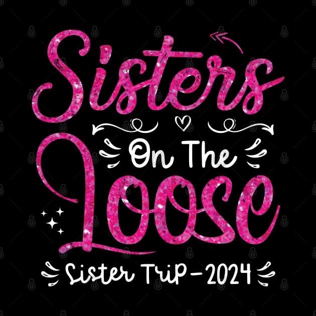 Sisters On The Loose Shirt Sisters Trip 2024 Vacation Lovers by Sowrav