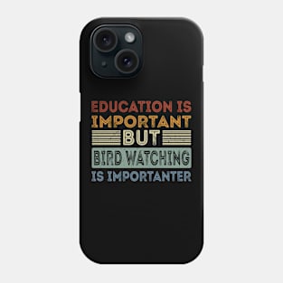 Funny Education Is Important But Bird Watching Is Importanter Phone Case