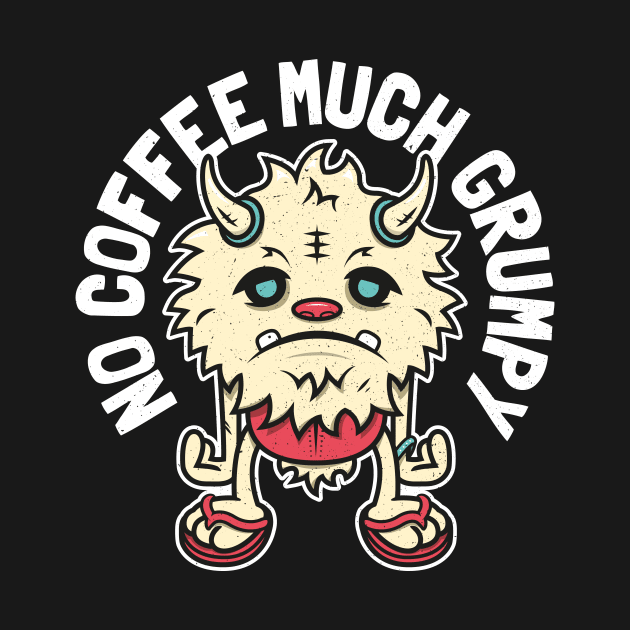 Grumpy Monster - No Coffee Much Grumpy by propellerhead