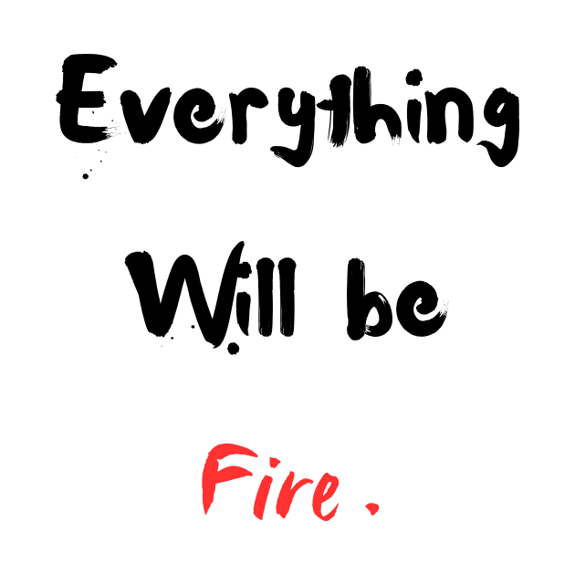 Everything will be fire by The Goodberry