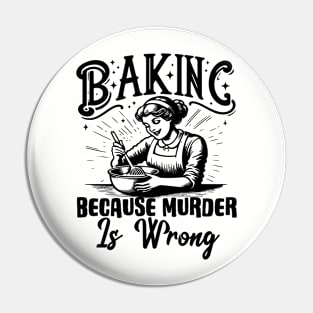 Baking Because Murder Is Wrong Funny Baker Pin