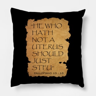 He who hath not a uterus should just STFU Fallopians 13 : 13 Pillow