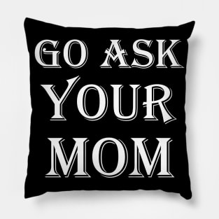 Go Ask Your Mom Pillow