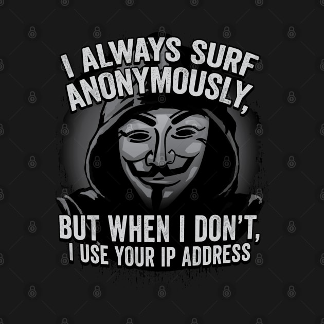 Funny I always Surf Anonymously Hacker Graphic by Graphic Duster