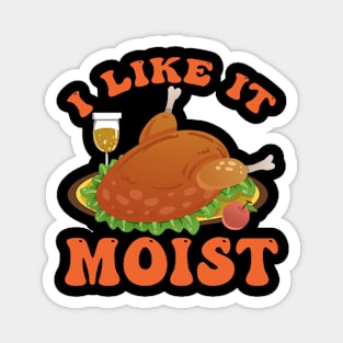 Thanksgiving Funny I LIKE IT MOIST Turkey Day Foods Family Magnet