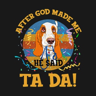 After God Made Me He Said Tada Basset Hound T-Shirt