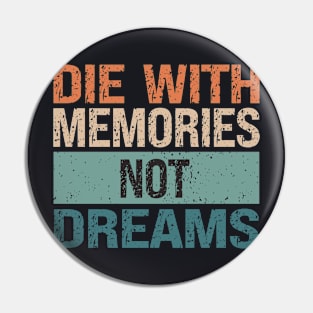 Die With Memories Not Dreams Pin