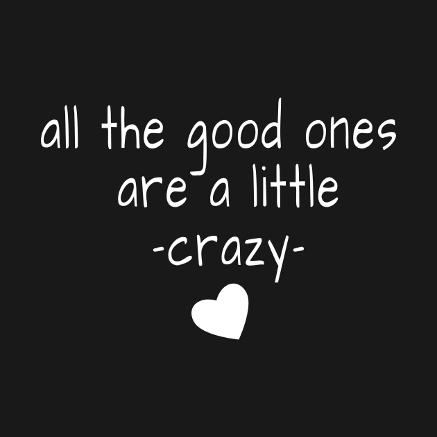 All the good ones are a little crazy by crazytshirtstore