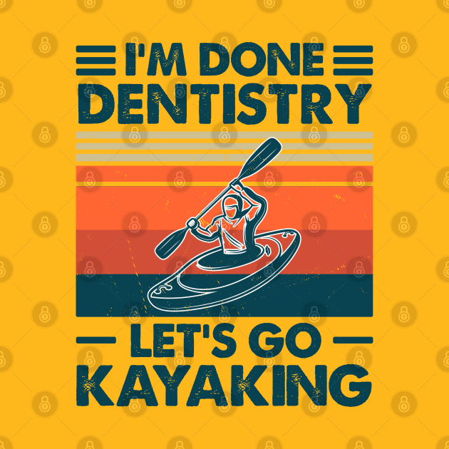 I'm Done Dentistry, Let's Go Kayaking by Salt88