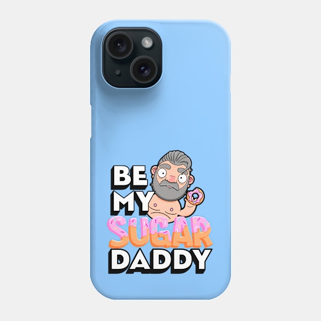 Be My Sugar Daddy Phone Case by LoveBurty