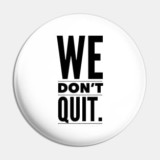 WE DON'T QUIT Pin