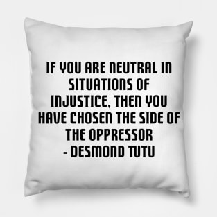 Desmond Tutu - BLM Quote - If you are neutral in situations of injustice Pillow