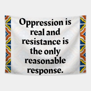 Oppression is real and resistance is the only reasonable response Tapestry