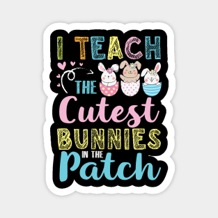 Teacher I Teach The Cutuest Bunnies In The Patch Easter Day Magnet