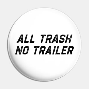 All Trash No Trailer Pin