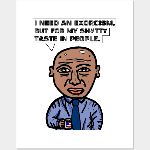 "I need an exorcism, but for my sh#tty taste in people." Wall Art by The BuddaKats